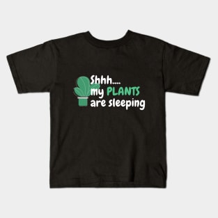 SHHH...MY PLANTS ARE SLEEPING Kids T-Shirt